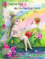 An Enchanting World: Coloring Book for Adults. Color up a adorable unicorns, cute fairies, lovely girls, couples in love, fairy-tale houses, winter scenes, and more fantasy creatures. 8409292807 Book Cover