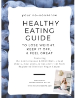 Your No-Nonsense Healthy Eating Guide to Lose Weight, Keep it Off, & Feel Great: Featuring the Mediterranean & DASH Diets, cheat sheets, meal plans, & tips and tricks 1089237081 Book Cover