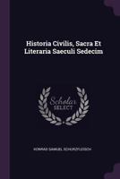 Historia Civilis, Sacra Et Literaria Saeculi Sedecim 1378384490 Book Cover