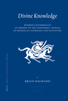 Divine Knowledge: Buddhist Mathematics According to Antoine Mostaert's Manual of Mongolian Astrology and Divination (Brill's Inner Asian Library) 9004155759 Book Cover