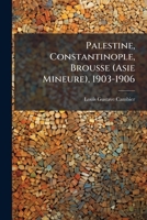 Palestine, Constantinople, Brousse (Asie Mineure), 1903-1906 (French Edition) 1025176731 Book Cover