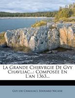 La Grande Chirvrgie De Gvy Chavliac...: Composée En L'an 1363... 102265246X Book Cover