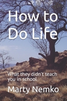 How to Do Life: What They Didn't Teach You in School 1467960705 Book Cover