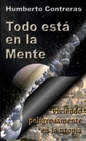 Todo está en la Mente: viviendo peligrosamente en la utopía (Spanish Edition) 1300866322 Book Cover