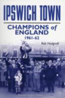 Ipswich Town: Champions of England 1961-62 1874287635 Book Cover