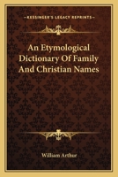 An Etymological Dictionary of Family and Christian Names: With an Essay on Their Derivation and Import 9353929873 Book Cover