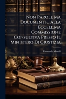 Non Parole Ma Documenti ... Alla Eccell.Ma Commissione Consultiva Presso Il Ministero Di Giustizia 1148947159 Book Cover