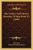Life, Letters, and Literary Remains, of John Keats Volume 2 1437112145 Book Cover