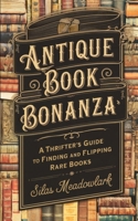 Antique Book Bonanza: A Thrifter's Guide to Finding and Flipping Rare Books B0DFVM2MGH Book Cover