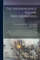 The Independence Square Neighborhood; Historical Notes on Independence and Washington Squares, Lower Chestnut Street, and the Insurance District Along ... of the Buildings, Events, and Personages... 101472578X Book Cover