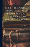 The Little People, and Other Tales, by Lady Pollock, W.K. Clifford, and W.H. Pollock 1021327026 Book Cover