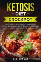 Ketosis Diet Crockpot: Quick & Easy Recipes You Can Prepare at Home Using Crockpot & Burn Those Belly Fats in 4 Weeks, Lose Weight & Stay Healthy 1717262201 Book Cover