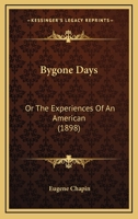 Bygone Days: Or The Experiences Of An American 110404398X Book Cover