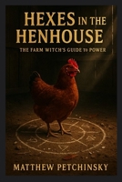 Hexes in the Henhouse: The Farm Witch's Guide to Power (Apophis's Magick Series: Hexas) B0FHSTQQXH Book Cover