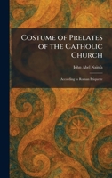 Costume of Prelates of the Catholic Church: According to Roman Etiquette 1025575652 Book Cover