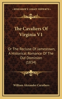 The Cavaliers Of Virginia V1: Or The Recluse Of Jamestown, A Historical Romance Of The Old Dominion 1160712247 Book Cover