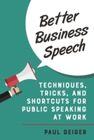 Better Business Speech: Techniques and Shortcuts for Public Speaking at Work 1538102056 Book Cover