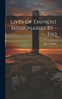 Lives Of Eminent Missionaries By ---, Esq 1021536997 Book Cover