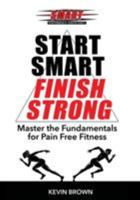 Start Smart, Finish Strong!: Master the Fundamental for Pain Free Fitness 1619846292 Book Cover