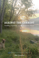 Against the Current: Paddling Upstream on the Tennessee River 1621906256 Book Cover