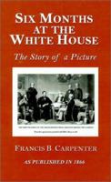 Six Months at the White House With Abraham Lincoln the Story of a Picture 1931917035 Book Cover