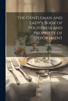 The Gentleman and Lady's Book of Politeness and Propriety of Deportment: Dedicated to the Youth of Both Sexes 1021248266 Book Cover