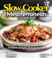 Slow Cooker Mediterranean Cookbook: A Taste of the Mediterranean at Home: 100+ Slow Cooker Recipes for Authentic Delights, Pictures Included (Slow Cooker Collection) B0FQKW25YR Book Cover