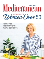 The Best Mediterranean Recipes for Women Over 50: Homemade Mediterranean Recipes Cookbook 1008939757 Book Cover