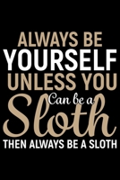 Always Be Yourself Unless You Can Be A Sloth: Cool Sloth Life Journal Notebook - Sloth Journal for Kids - Sloth Lover Notebook Journal - Sloth Journal for Women & Girls - Funny Sloth Diary 1707966915 Book Cover