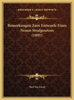 Bemerkungen Zum Entwurfe Eines Neuen Strafgesetzes (1891) 116944265X Book Cover