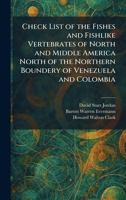 Check List of the Fishes and Fishlike Vertebrates of North and Middle America North of the Northern Boundery of Venezuela and Colombia 1025456882 Book Cover