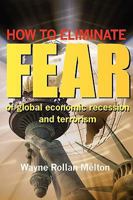 How to Eliminate Fear of Global Economic Recession and Terrorism 0578004550 Book Cover