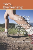 42 Ways to Motivate the Sedentary Diabetic to Actually Exercise: Off the couch today! 1692830473 Book Cover