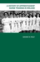 A History of Apprenticeship Nurse Training in Ireland: Bright Faces and Neat Dresses 041535997X Book Cover