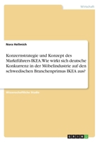 Konzernstrategie und Konzept des Marktführers IKEA. Wie wirkt sich deutsche Konkurrenz in der Möbelindustrie auf den schwedischen Branchenprimus IKEA aus? 334626694X Book Cover