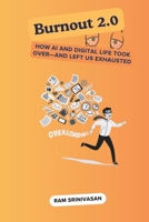 Burnout 2.0: How AI and Digital Life Took Over—And Left Us Exhausted B0FGQL536N Book Cover
