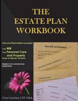 The Estate Plan Workbook: Get your final wishes on paper, Your Will, Your Personal Care and Property - Power of Attorney decisions 0994783604 Book Cover