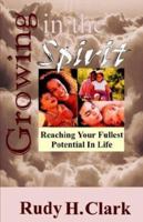 Growing in the Spirit: Reaching Your Fullest Potential In Life 0964221160 Book Cover