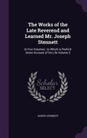 The Works of the Late Reverend and Learned Mr. Joseph Stennett: In Five Volumes; to Which is Prefix'd Some Account of his Life Volume 3 1371180628 Book Cover