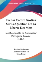 Freitas Contre Grotius Sur La Question de la Libert� Des Mers: Justification de la Domination Portugaise En Asie 1018382534 Book Cover