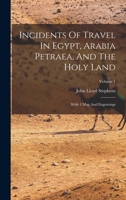 Incidents Of Travel In Egypt, Arabia Petraea, And The Holy Land: With 1 Map And Engravings, Volume 1 1017638888 Book Cover