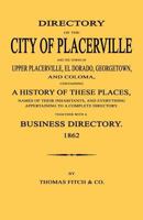 Directory of the City of Placerville and Towns of Upper Placerville, El Dorado, Georgetown, and Coloma, Containing a History of These Places, Names of Their Inhabitants, and Everything Appertaining to 1596412461 Book Cover