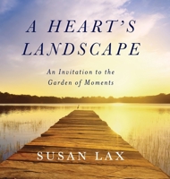 A Heart's Landscape: An Invitation to the Garden of Moments 0578962942 Book Cover