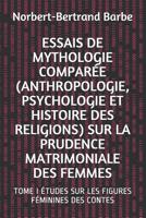 Essais de Mythologie Compar�e (Anthropologie, Psychologie Et Histoire Des Religions) Sur La Prudence Matrimoniale Des Femmes: Tome I �tudes Sur Les Figures F�minines Des Contes 1081017538 Book Cover