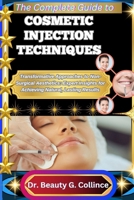 THE COMPLETE GUIDE TO COSMETIC INJECTION TECHNIQUES: Transformative Approaches to Non-Surgical Aesthetics: Expert Insights for Achieving Natural, Lasting Results B0FHG6RKB4 Book Cover