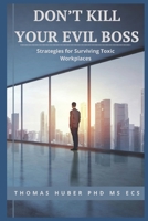 Don't Kill Your Evil Boss: Strategies for Surviving Toxic Workplaces B0CLWPTL27 Book Cover