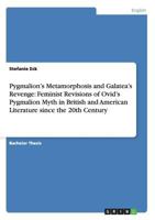 Pygmalion's Metamorphosis and Galatea's Revenge: Feminist Revisions of Ovid's Pygmalion Myth in British and American Literature since the 20th Century 365636494X Book Cover