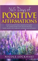 365 Days of Positive Affirmations: A year of powerful daily inspirational thoughts for creating change in your life and attracting health, wealth, lov 1777841429 Book Cover