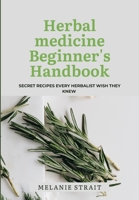 Herbal medicine beginner’s handbook: Secret recipe every herbalist wish they knew B0BFP96JGZ Book Cover