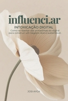 Influenci.ar: Intoxicação digital: Como se libertar das armadilhas do digital para construir um negócio leve e sustentável. (Portuguese Edition) B0F7NJKRTT Book Cover